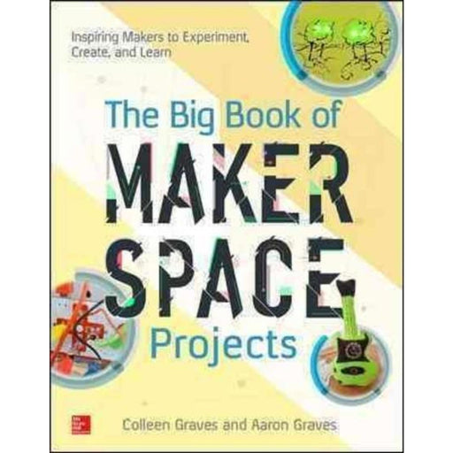 The Big Book of Makerspace Projects: Inspiring Makers to Experiment, Create, and Learn