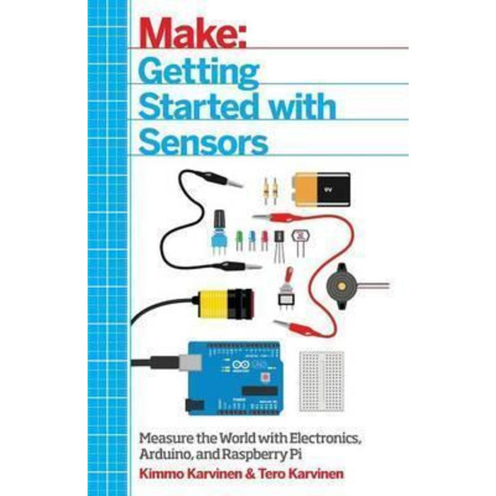 Getting Started with Sensors : Measure the World with Electronics, Arduino, and Raspberry Pi